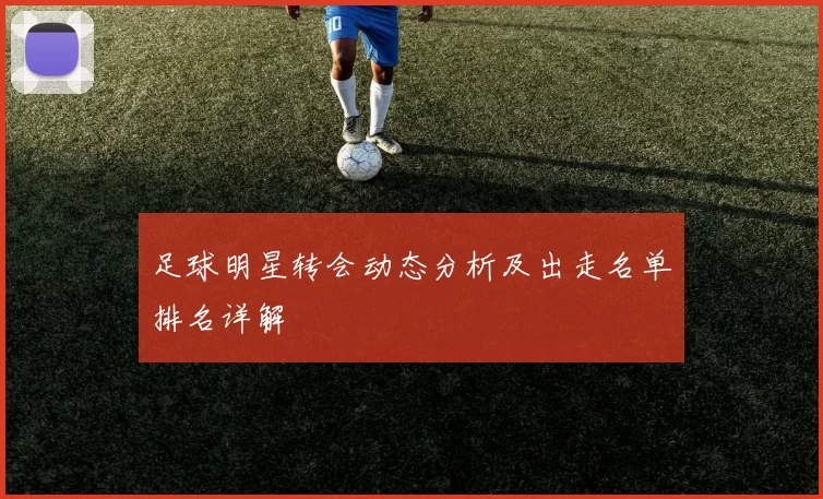 足球明星转会动态分析及出走名单排名详解