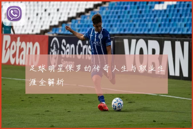 足球明星保罗的传奇人生与职业生涯全解析